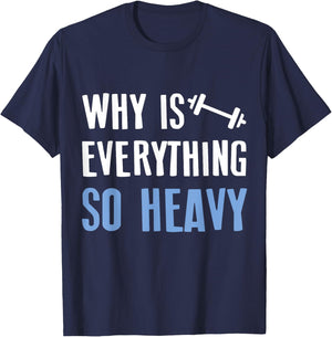 Why Is Everything So Heavy Shirt For Sport Lovers Gym T-Shirt - T-Shirt | Navy