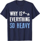 Why Is Everything So Heavy Shirt For Sport Lovers Gym T-Shirt - T-Shirt | Navy