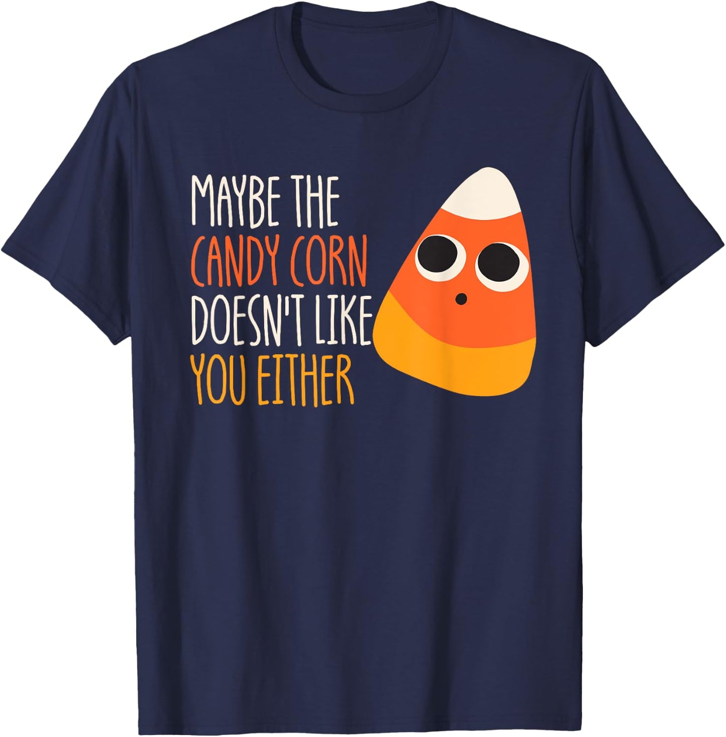 Maybe The Candy Corn Doesn't Like You Either Candy Corn T-Shirt - T-Shirt | Navy