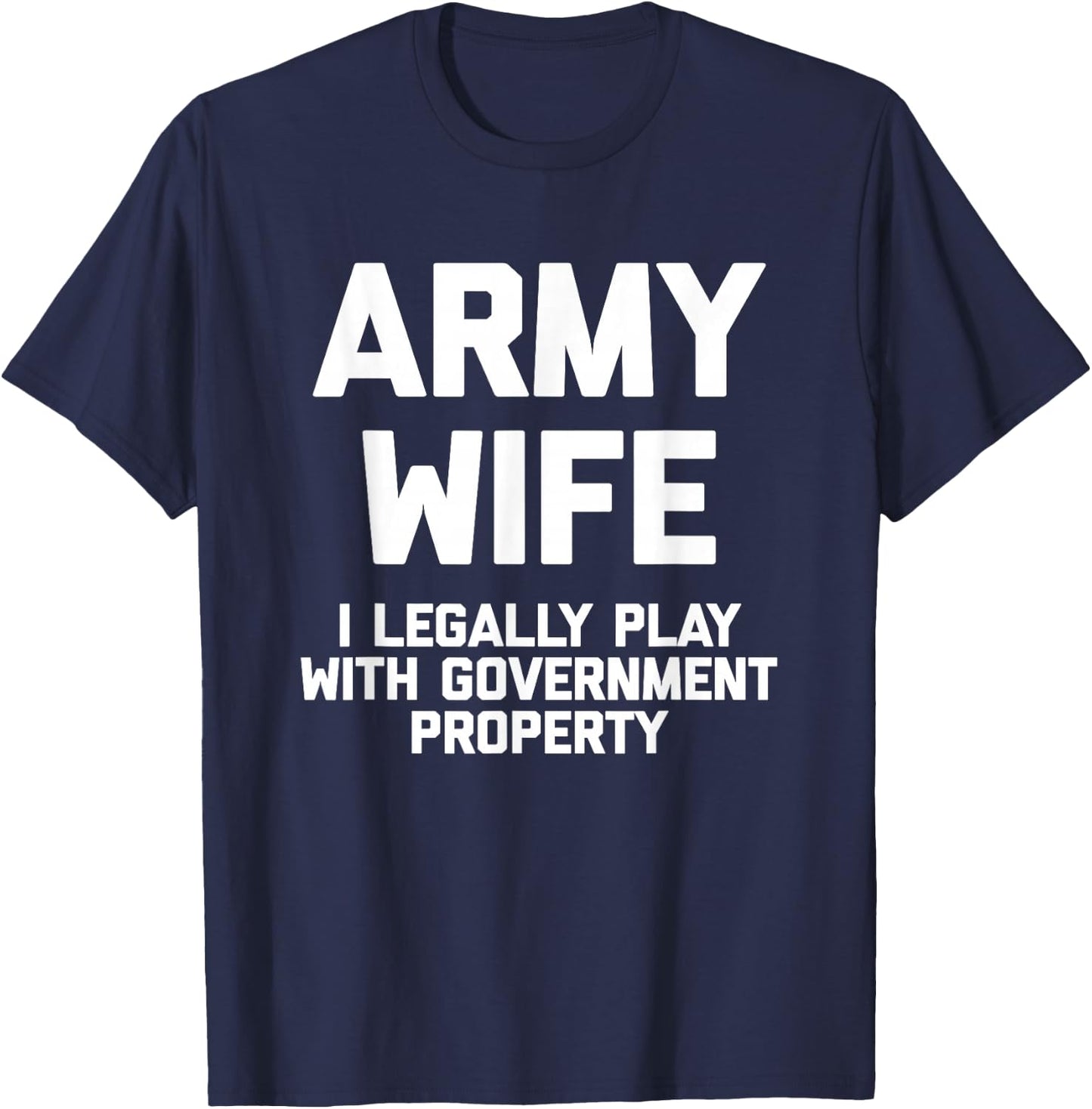 Army Wife: I Legally Play With Government Property - Funny T-Shirt - T-Shirt | Navy