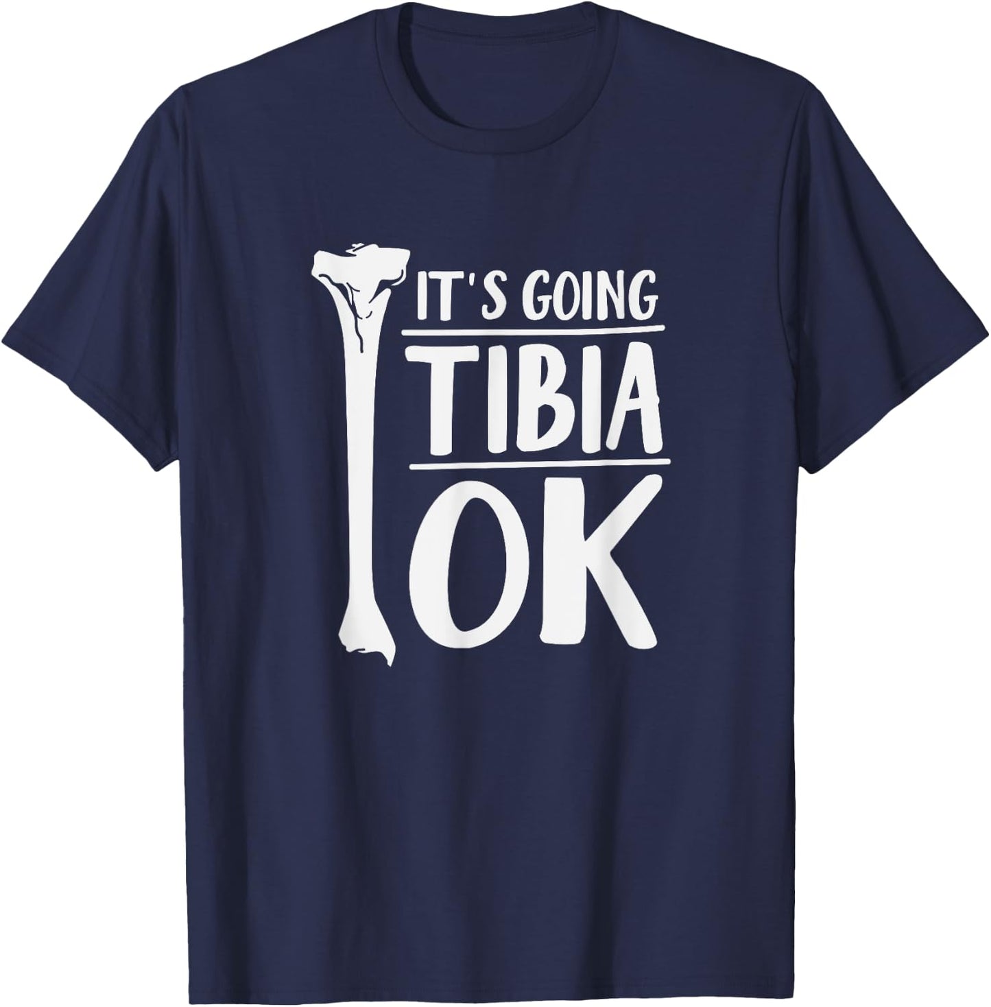 It's Going Tibia OK Funny Human Bone Anatomy T-Shirt - T-Shirt | Navy