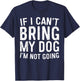 If I Can't Bring My Dog I'm Not Going Shirt Funny Dog Lover T-Shirt - T-Shirt | Navy