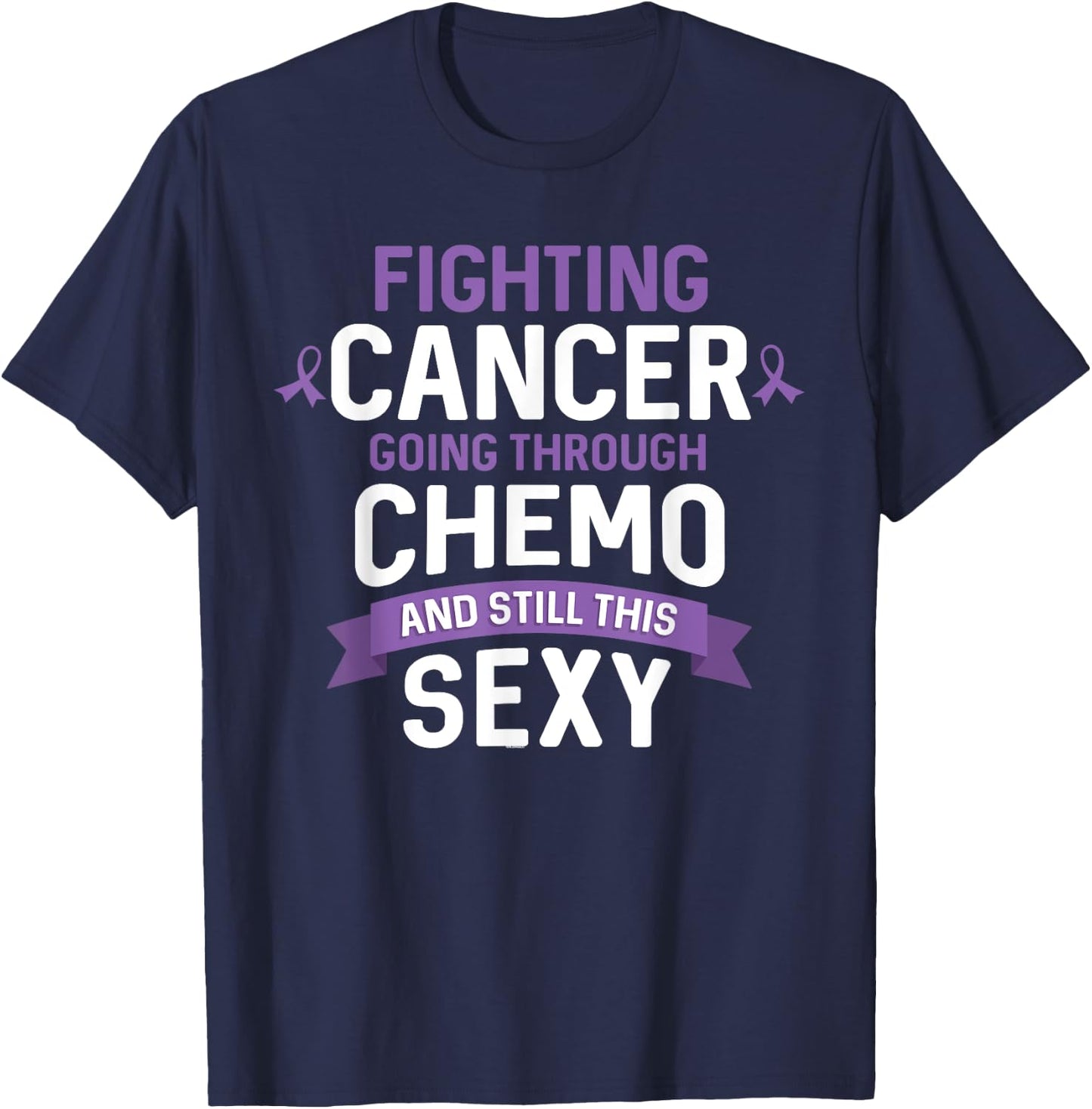 Fighting Cancer Going Through Chemo and Still This Sexy T-Shirt - T-Shirt | Navy