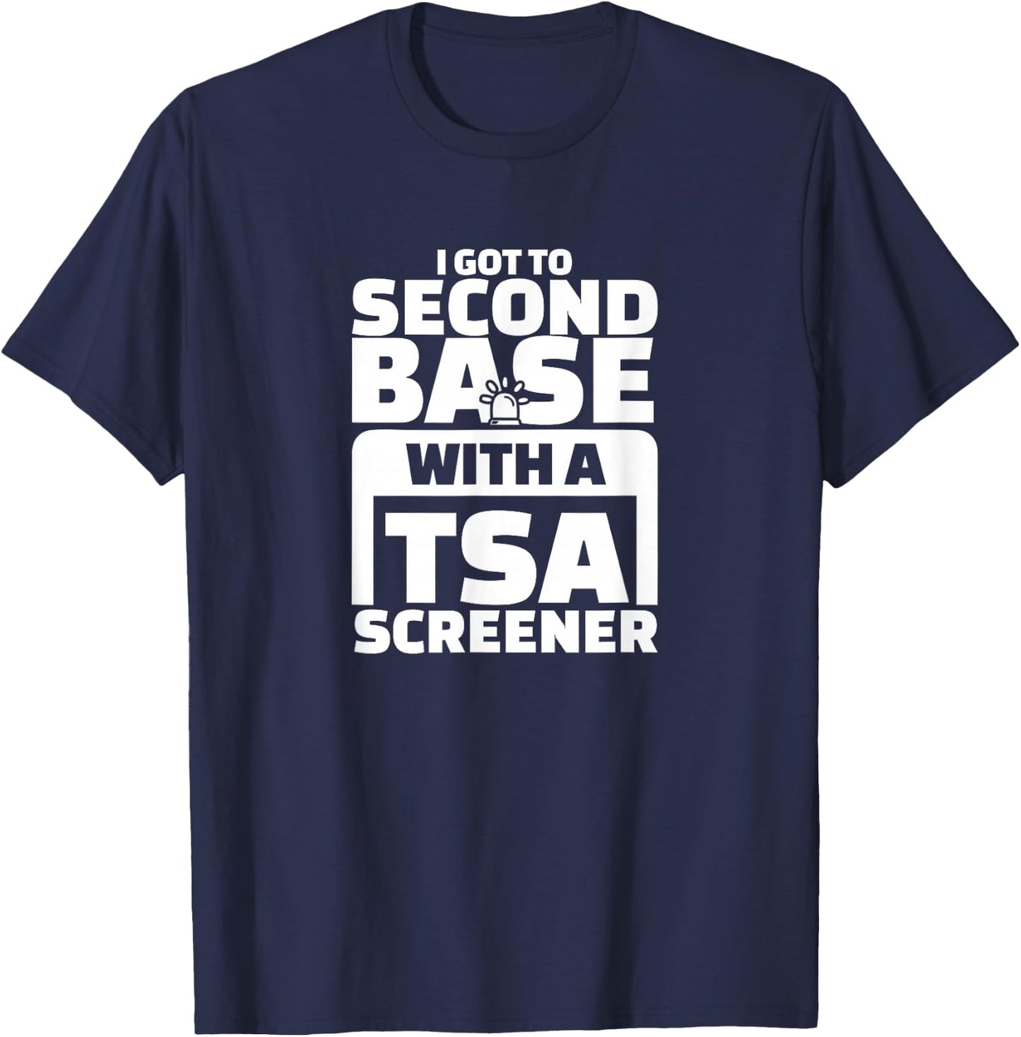 I Got To Second Base With A TSA Screener T-Shirt - T-Shirt | Navy