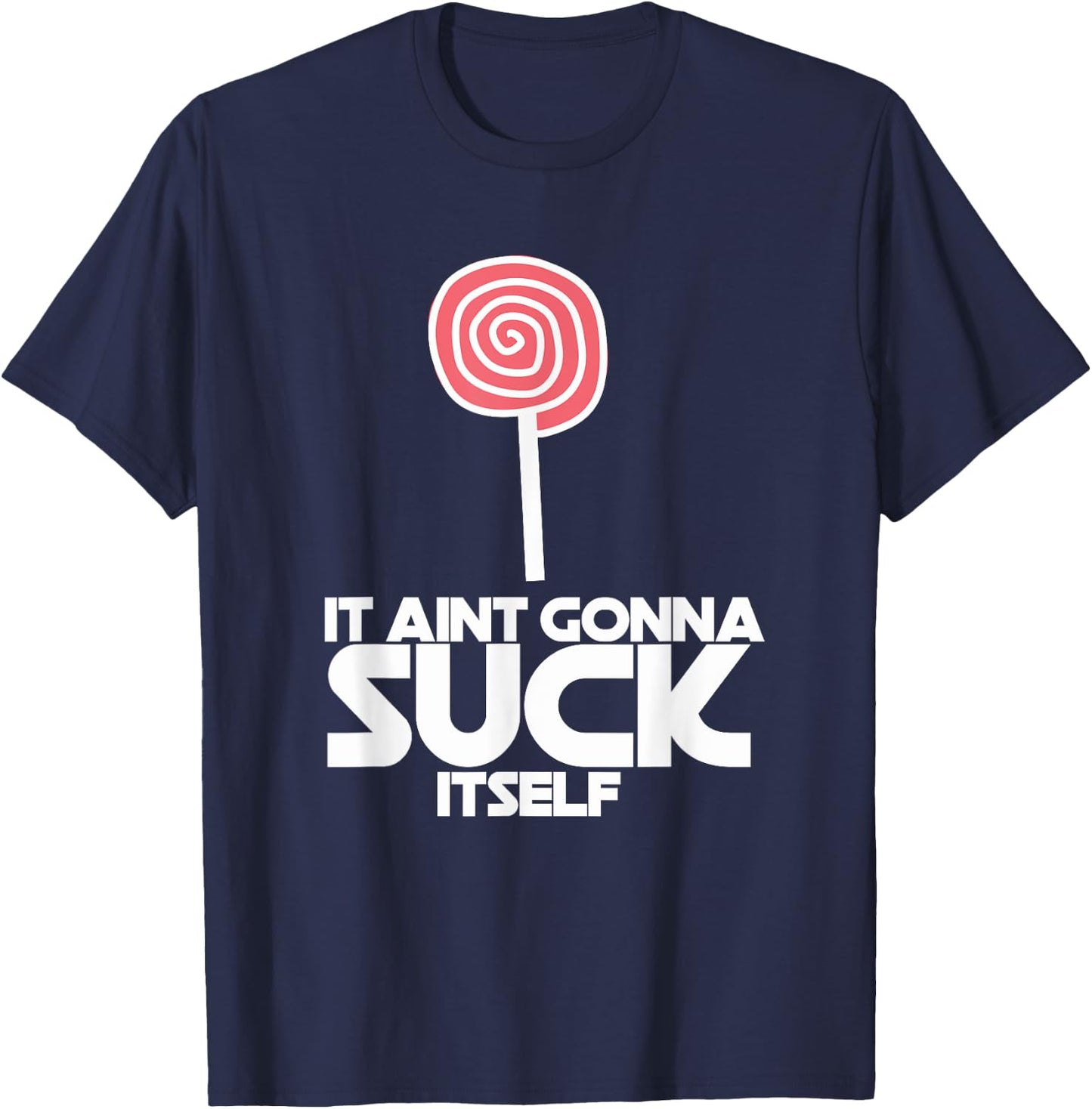 It Ain't Gonna Suck Itself Sucker Lollipop Candy Joke T-Shirt - T-Shirt | Navy