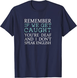 Remember If We Get Caught You're Deaf And I Don't Speak English Shirt T-Shirt - T-Shirt | Navy