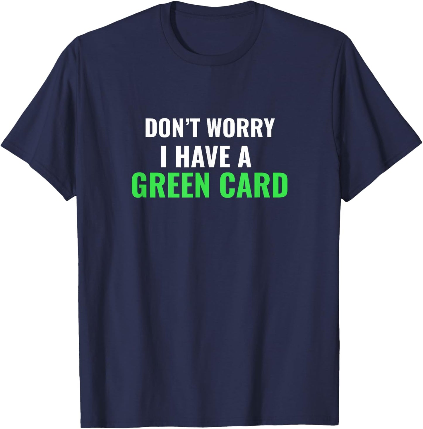 Don't Worry, I Have A Green Card - Immigrant Shirt T-Shirt - T-Shirt | Navy