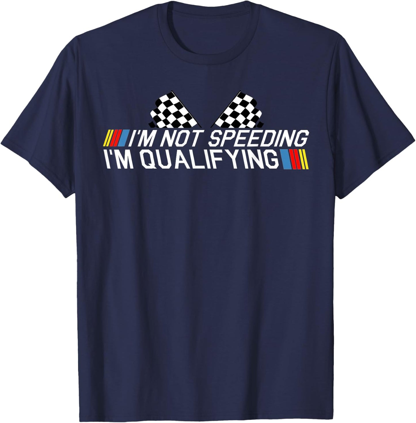 Im Not Speeding Im Qualifying T Shirt Race Track Fathers Day T-Shirt - T-Shirt | Navy
