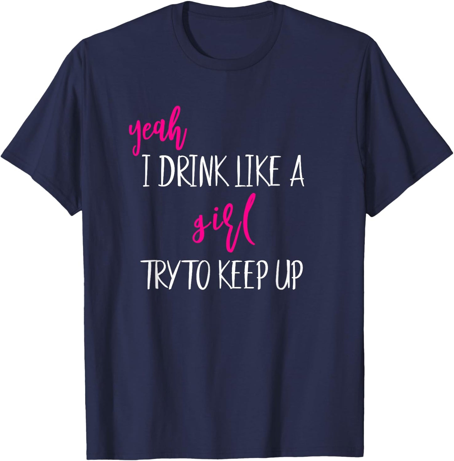 Yeah I Drink Like A Girl Try To Keep Up Girls Trip Vacation T-Shirt - T-Shirt | Navy