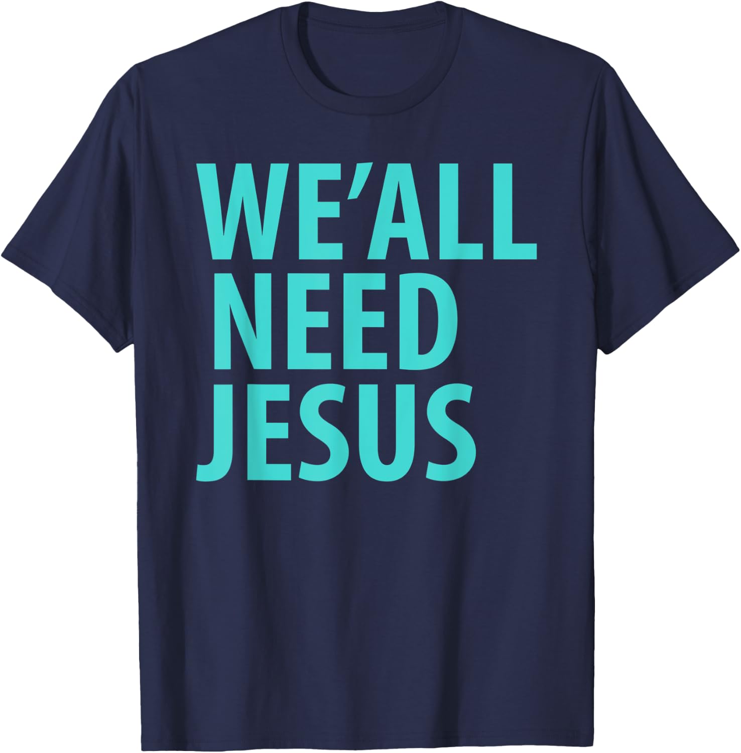 WE'ALL NEED JESUS Christian Bible Gospel Shirt John 3:16 T-Shirt - T-Shirt | Navy
