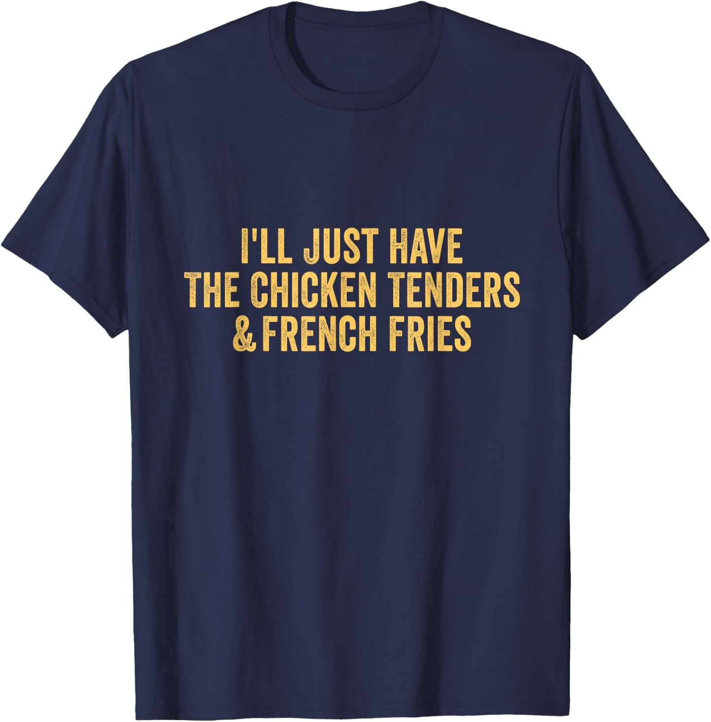 I'll Just Have The Chicken Tenders & French Fries T-Shirt - T-Shirt | Navy