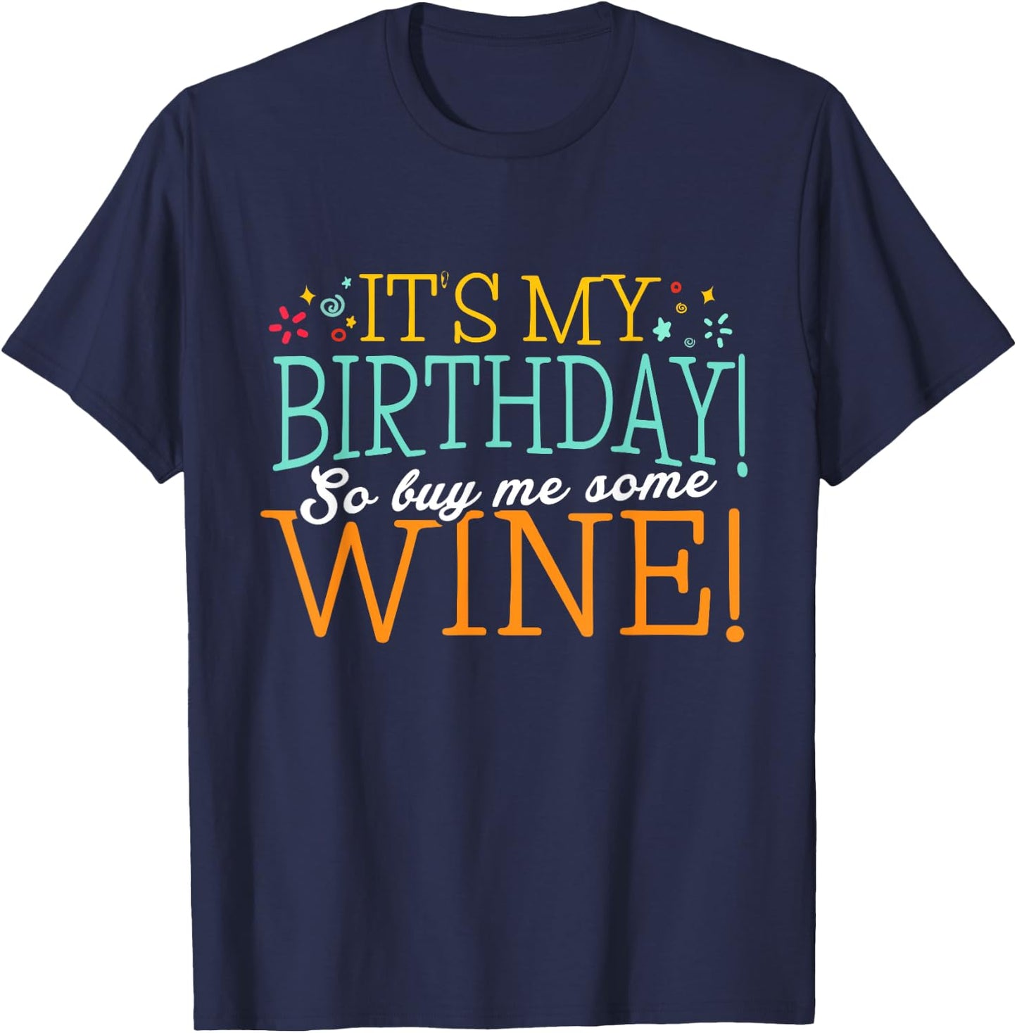 It's my Birthday so buy me some Wine Shirt Wine Birthday T-Shirt - T-Shirt | Navy