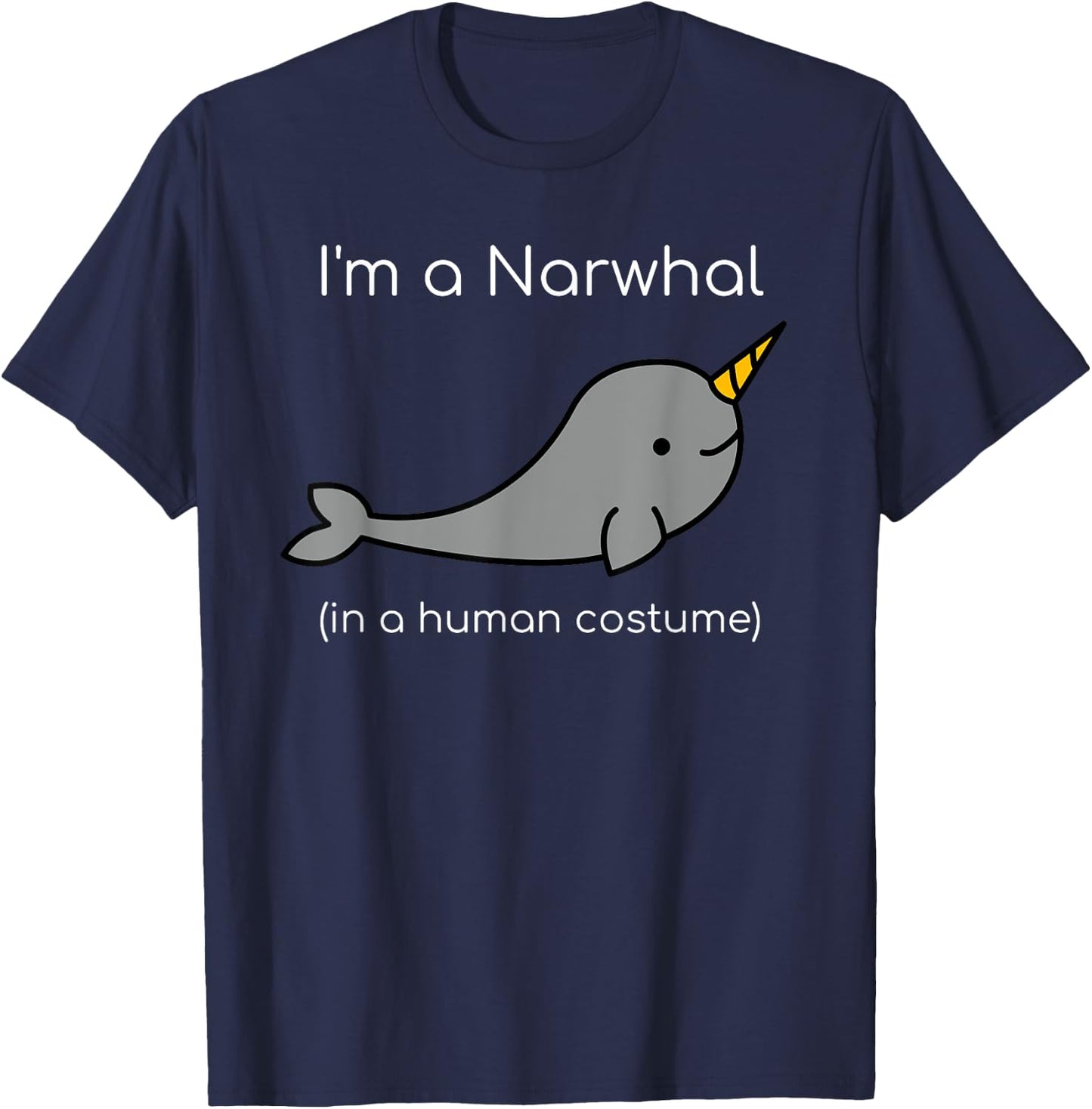 I'm a Narwhal in a Human Costume Funny T-Shirt - T-Shirt | Navy