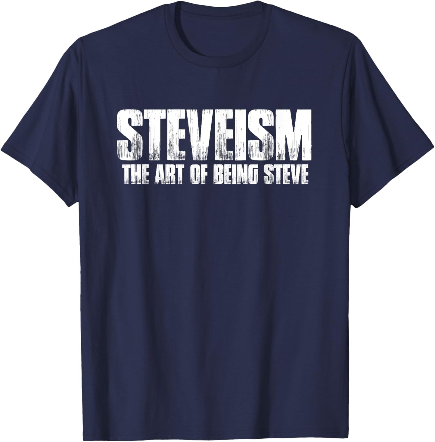 Funny Steve Gift: Steveism The Art Of Being Steve Shirt T-Shirt - T-Shirt | Navy