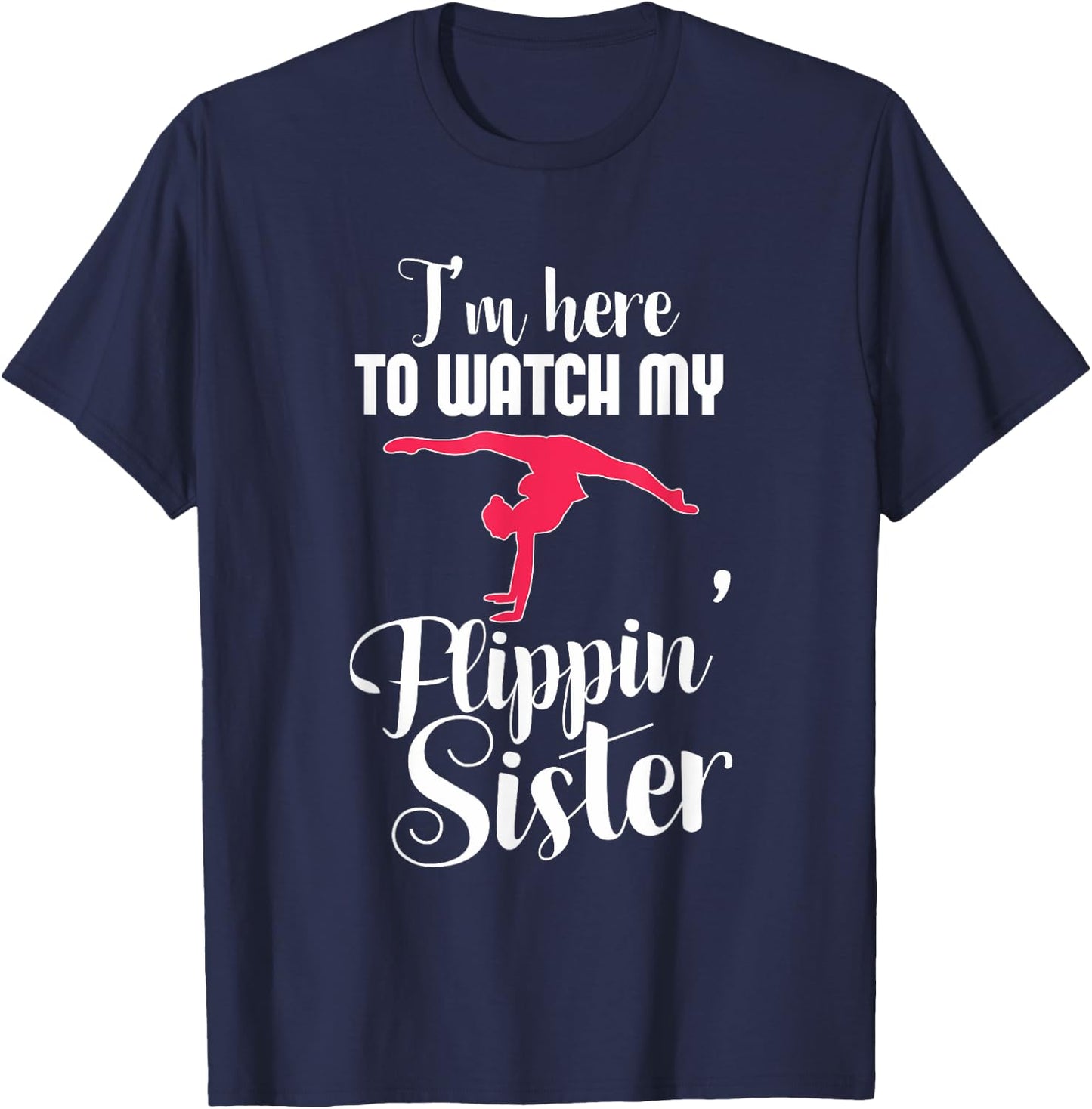 I'm Here To Watch My Flippin Sister Funny Gymnast T-Shirt - T-Shirt | Navy