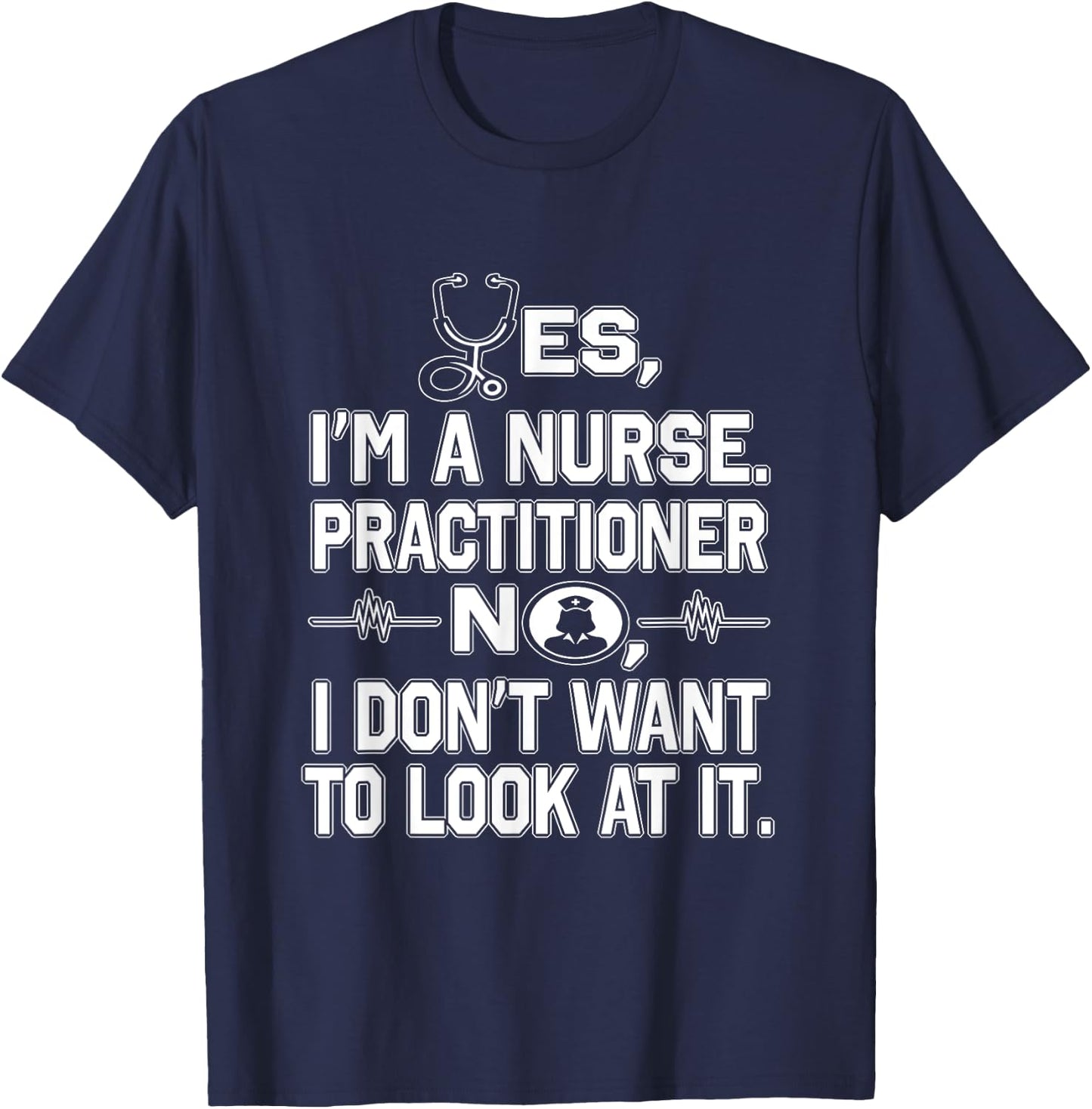 Yes I'm A Nurse Practitioner No Don't Want to Look Funny T-Shirt - T-Shirt | Navy