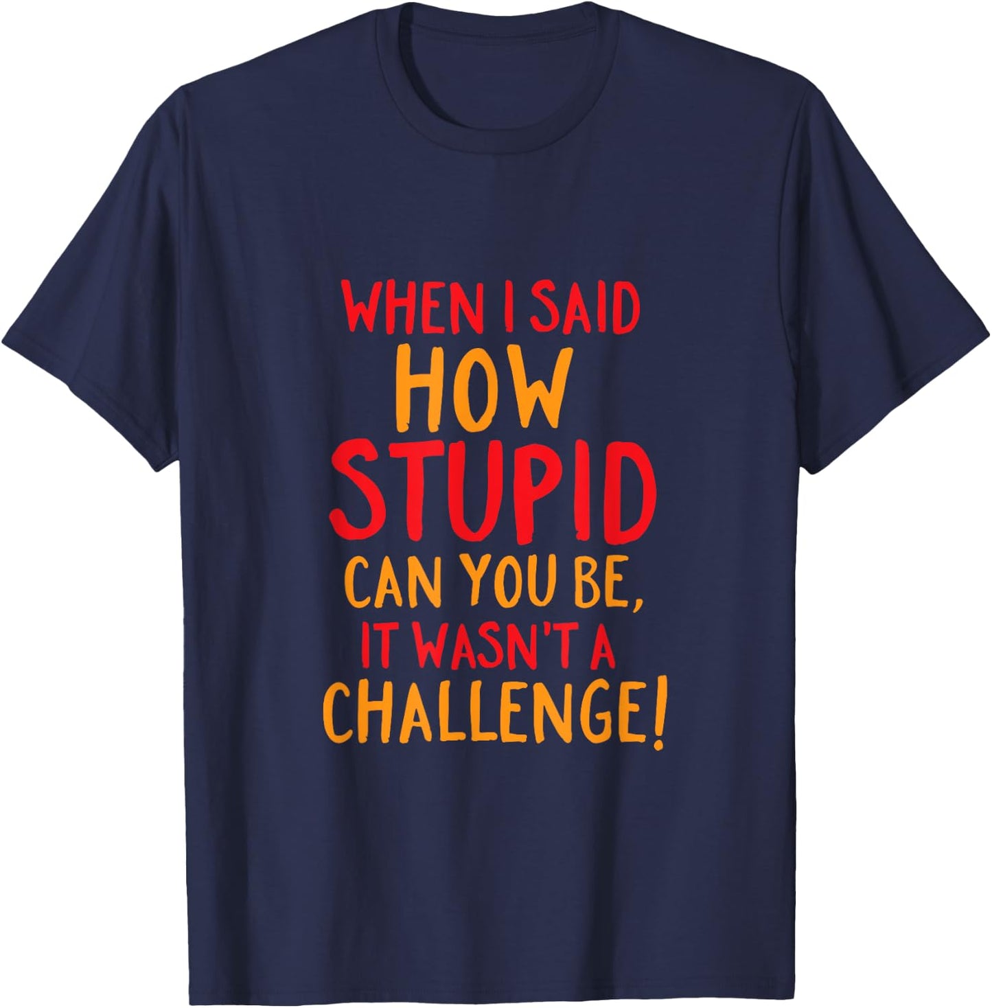 Funny and Sarcastic How Stupid Can You Be T-Shirt - T-Shirt | Navy