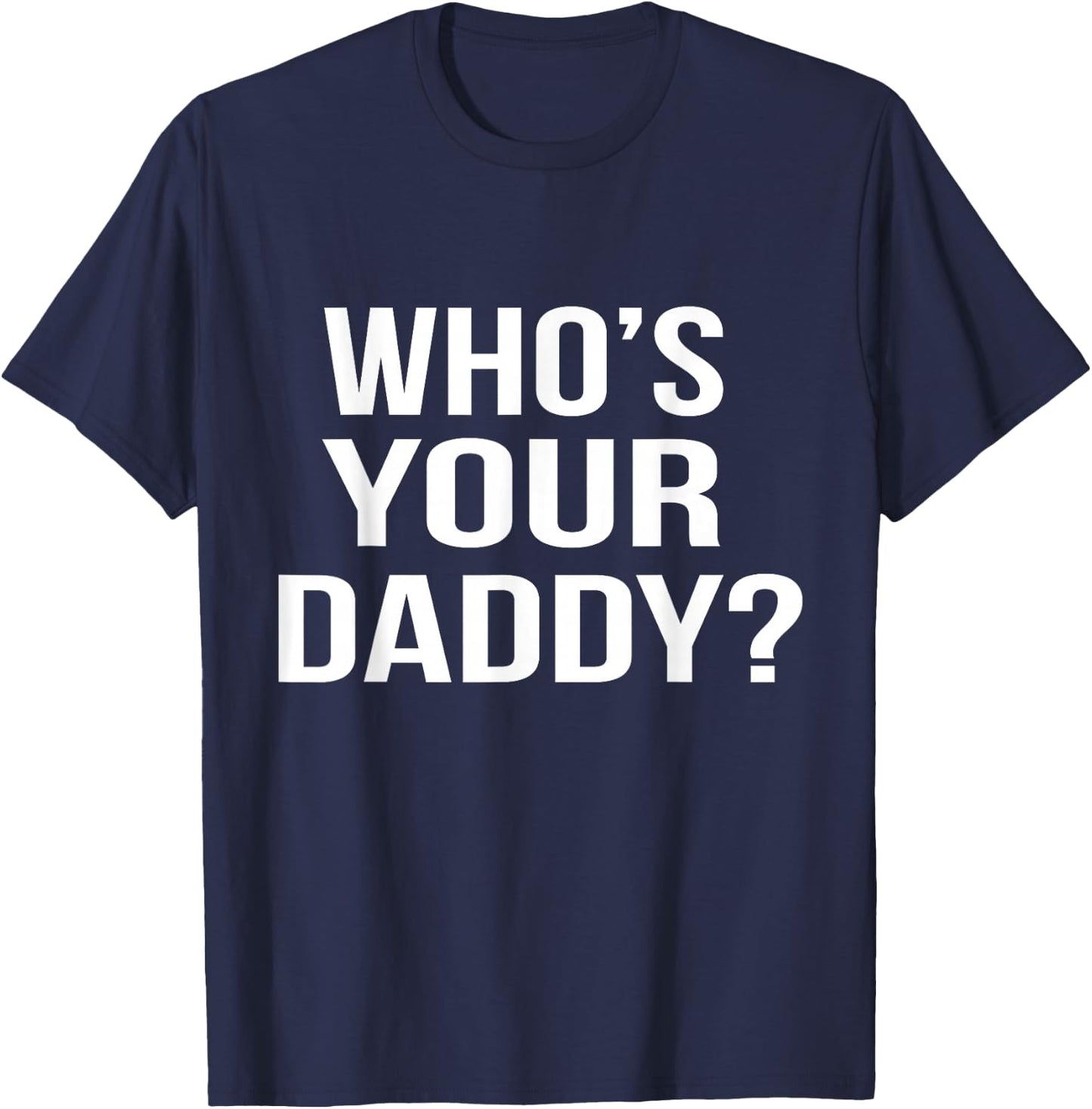 Who's Your Daddy? Funny Sarcastic Novelty Saying T-Shirt - T-Shirt | Navy