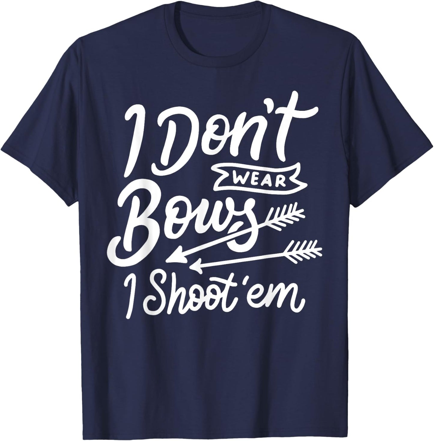 I Don't Wear Bows I Shoot Them Archery Girl T-Shirt - T-Shirt | Navy