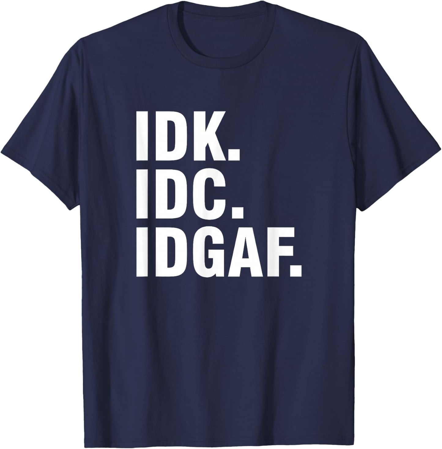 Idk Idc Idgaf T-Shirt - T-Shirt | Navy