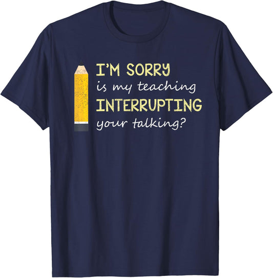 Im Sorry Is My Teaching Interrupting Your Talking Back to S T-Shirt - T-Shirt | Navy