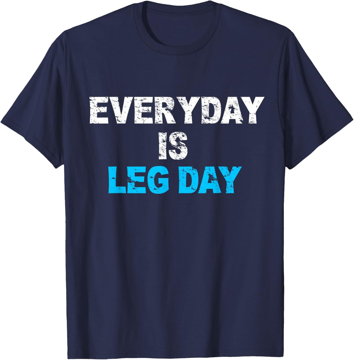 Everyday Is Leg Day Funny Workout Gift T-Shirt - T-Shirt | Navy