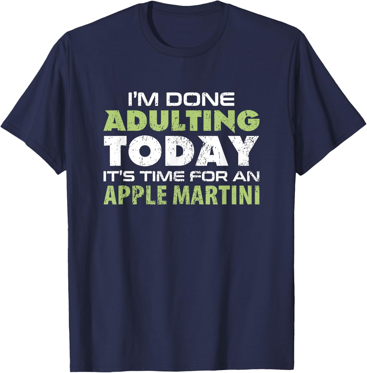 I'm Done Adulting Today It's Time for an Apple Martini T-Shirt - T-Shirt | Navy