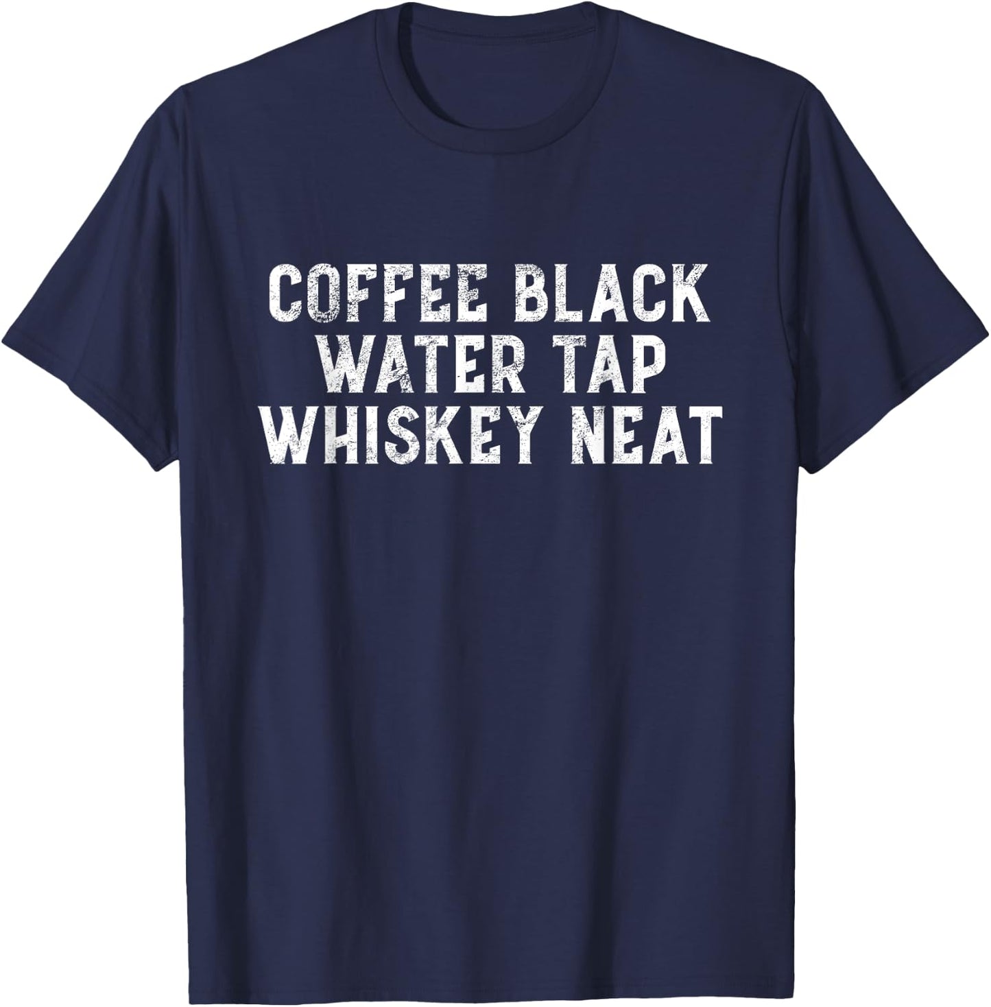 Coffee Black Water Tap Whiskey Neat Drinking Bourbon Lovers T-Shirt - T-Shirt | Navy