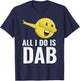 All I Do Is Dab Fun Cool Dabbing Emoticon T-Shirt - T-Shirt | Navy