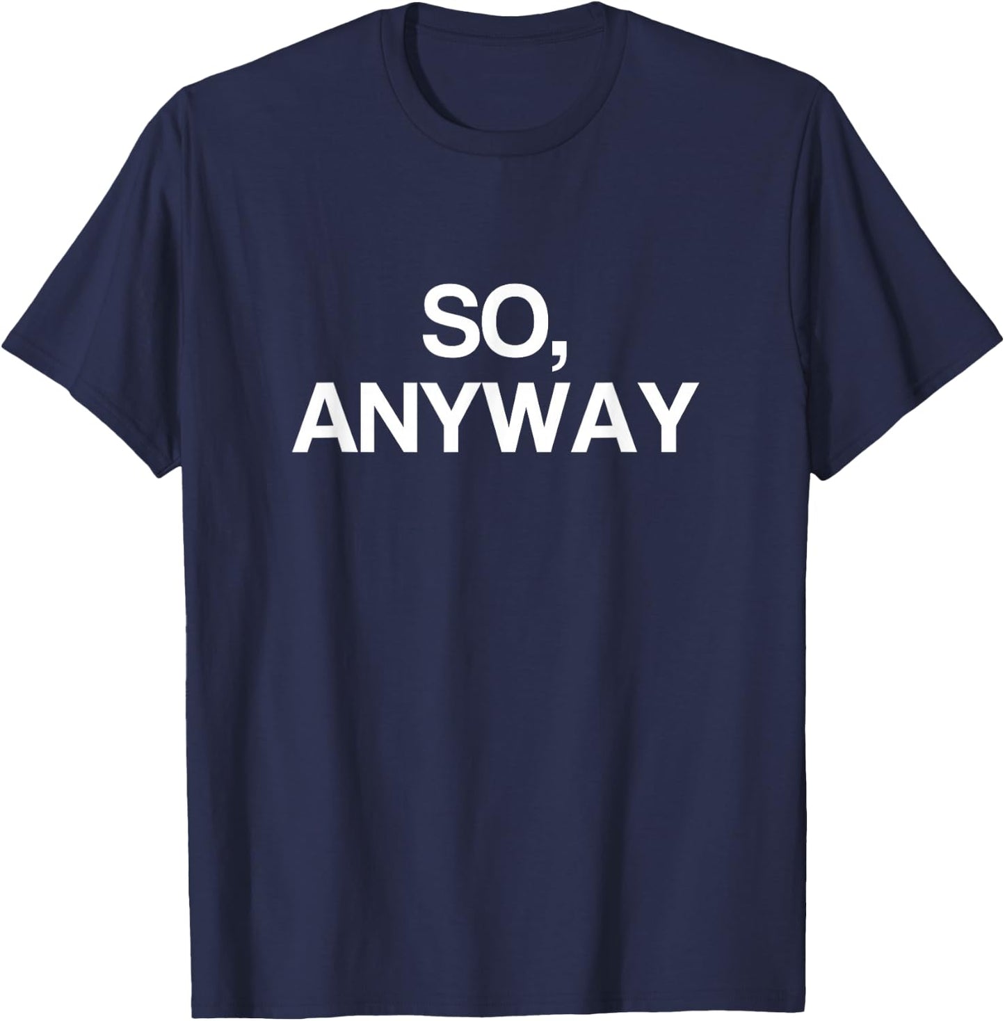 So Anyway T Shirt - Funny Remark T-Shirt - T-Shirt | Navy