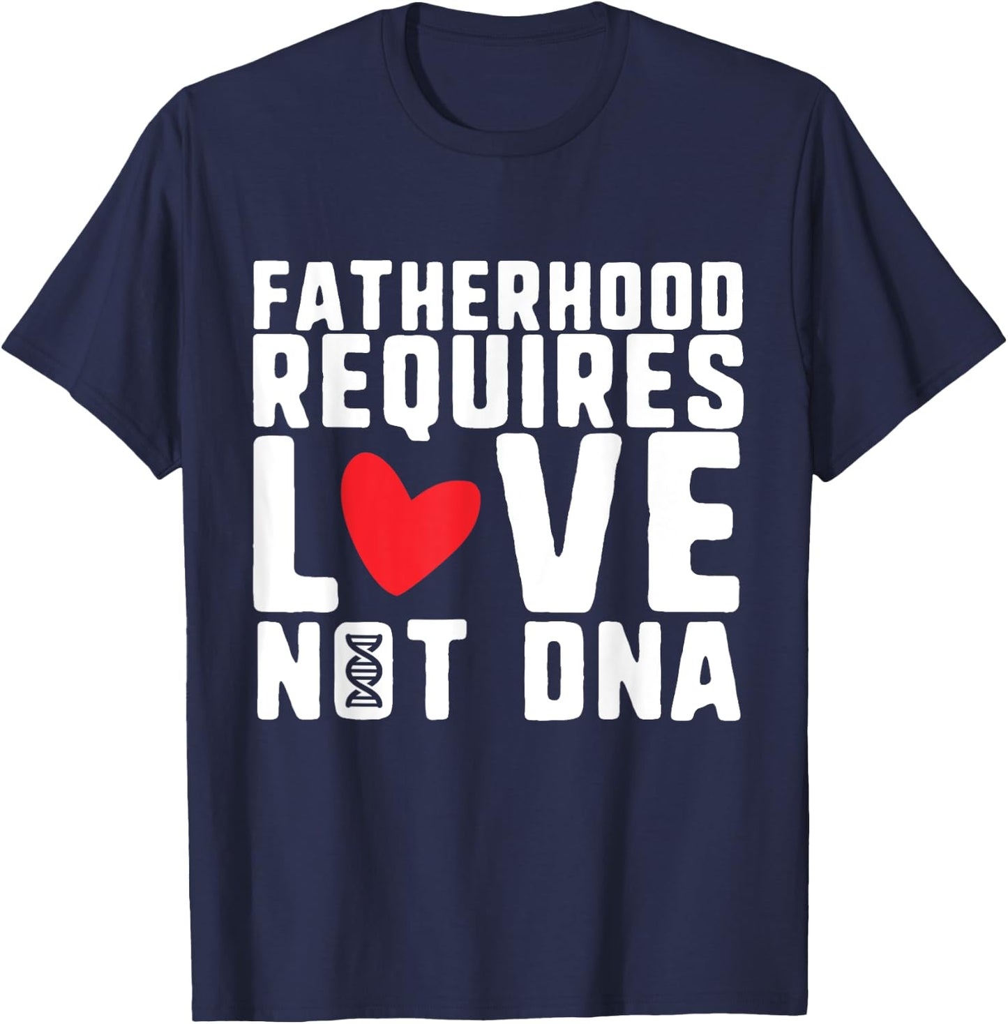 Fatherhood Requires Love Not DNA – Stepfather Design T-Shirt - T-Shirt | Navy