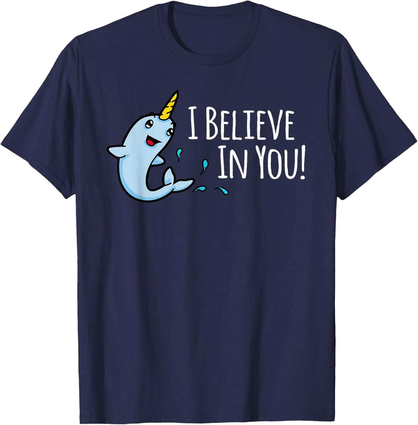 I Believe In You! Cute Narwhal Motivational T-Shirt - T-Shirt | Navy