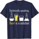 Technically speaking, Beer is a solution drinking shirt T-Shirt - T-Shirt | Navy