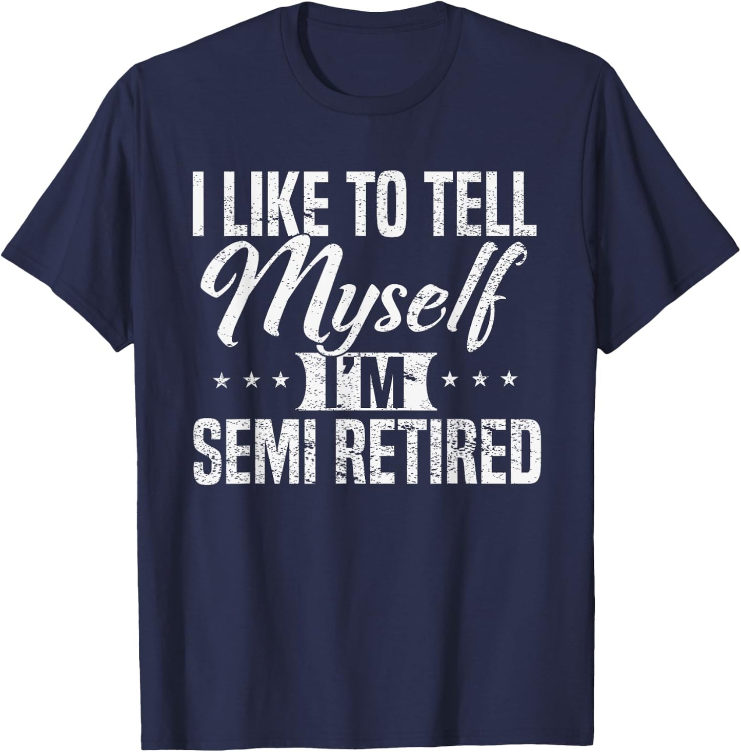 Semi-Retired I tell myself I'm RETIRED Funny T-Shirt - T-Shirt | Navy