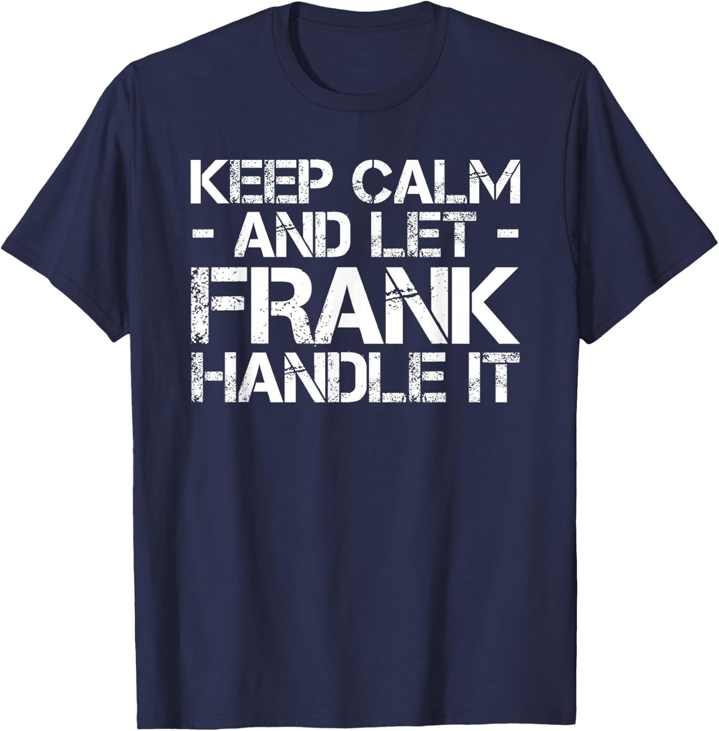 Custom Personalized B-Day Name Lover Men Designs KEEP CALM AND LET FRANK HANDLE IT Funny Birthday Gift T-Shirt - T-Shirt | Navy