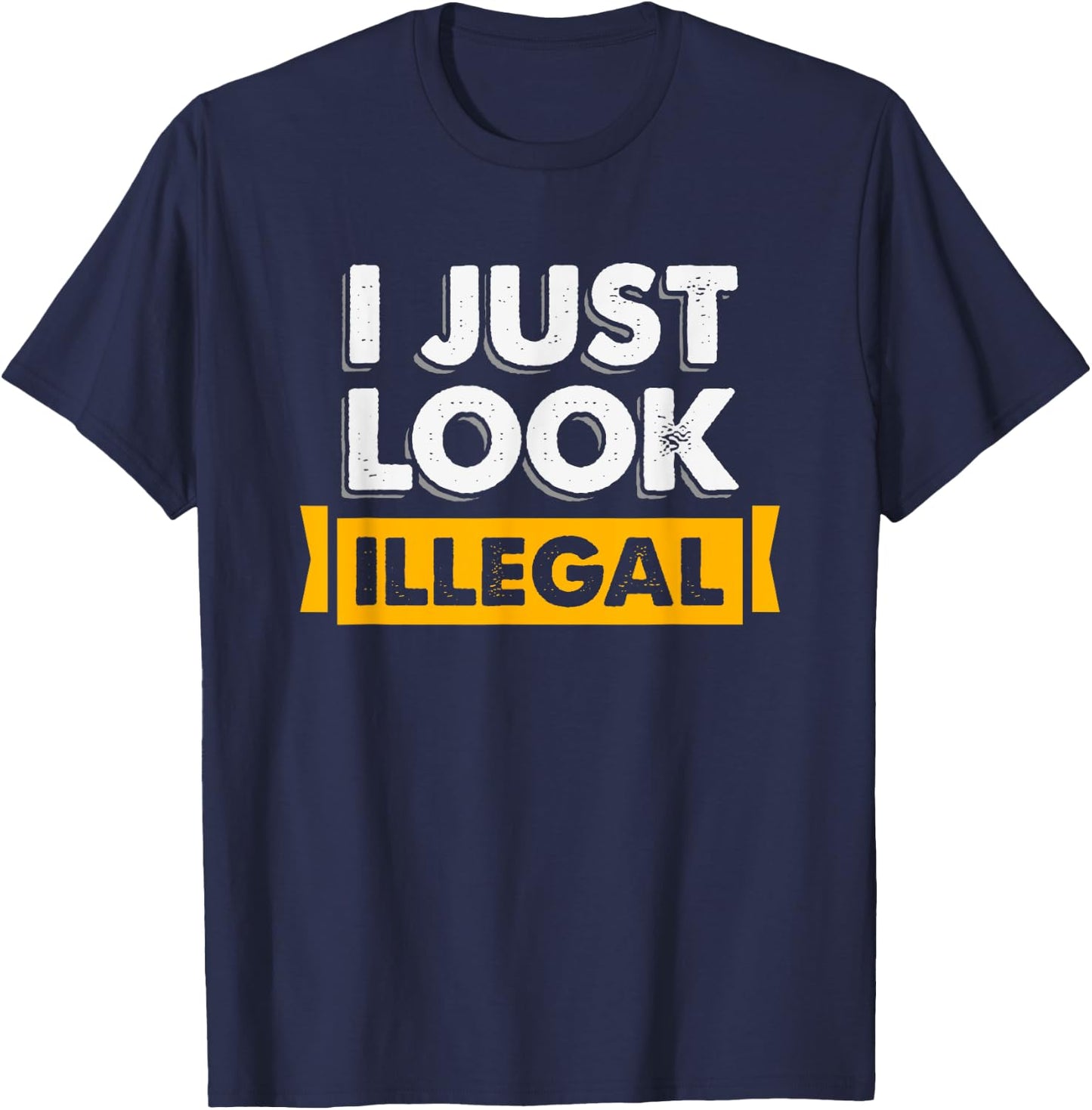 I Just Look Illegal Immigrant Hispanic T-Shirt - T-Shirt | Navy