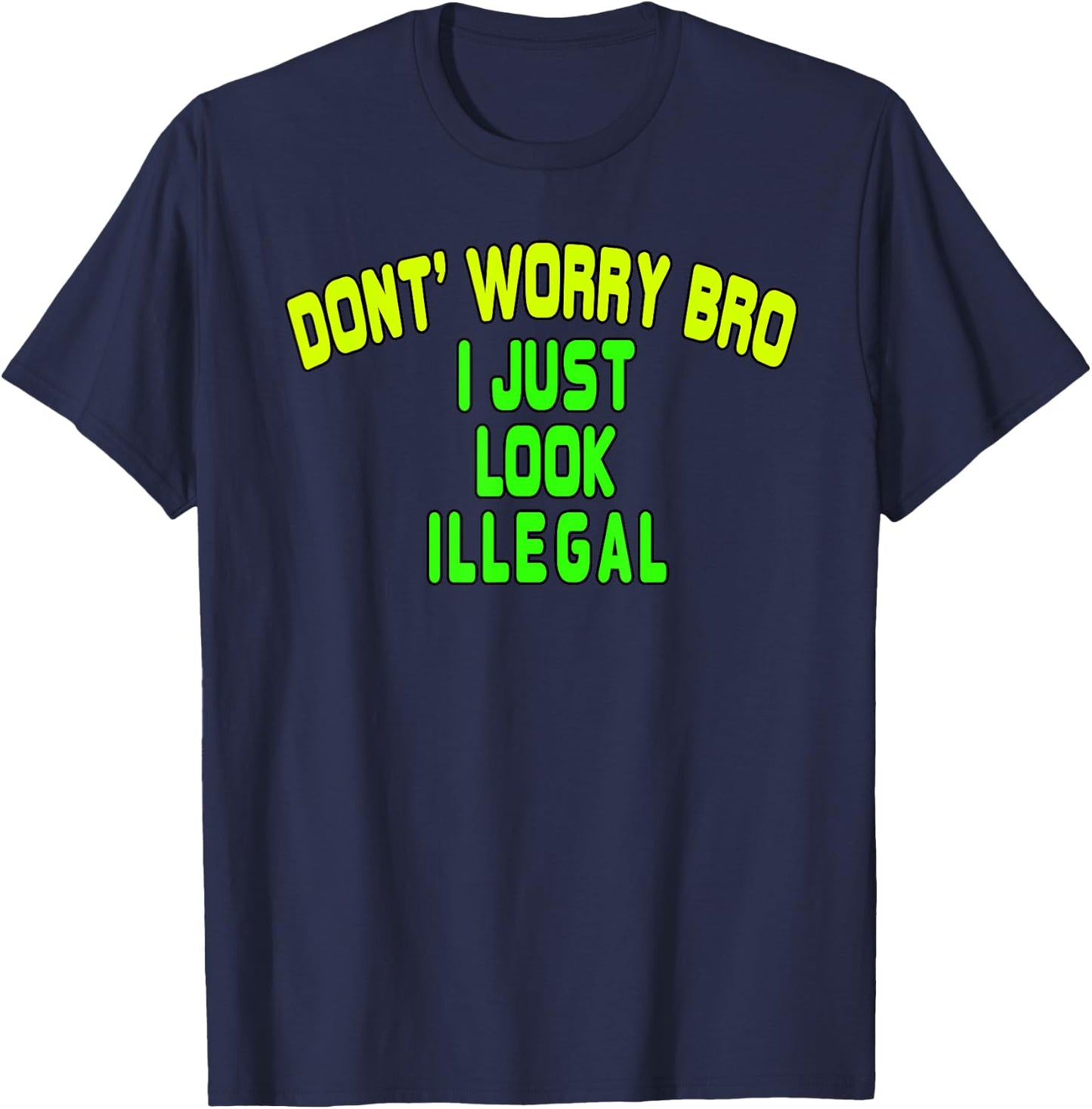 Trump Border Crossing Don't Worry Bro I Just Look Illegal T-Shirt - T-Shirt | Navy