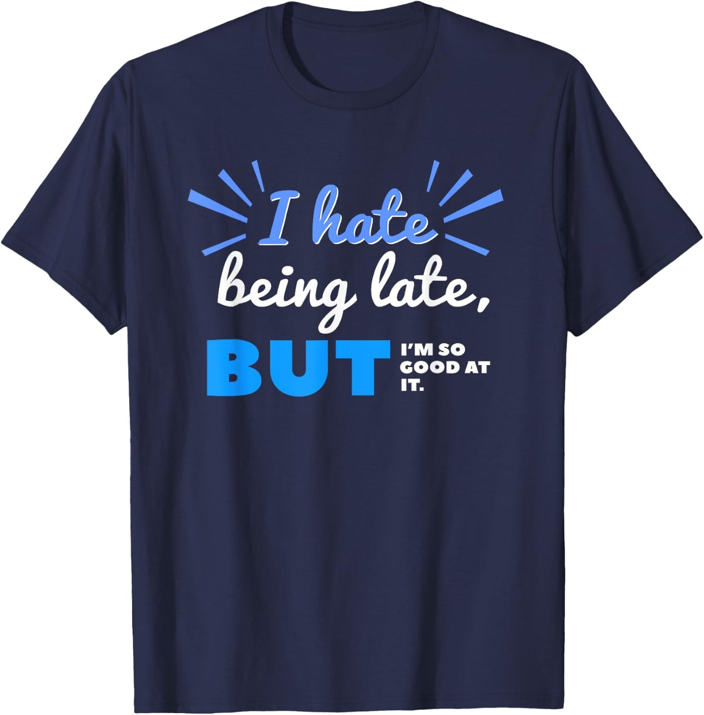 I Hate Being Late But I'm So Good at It Funny Sarcastic T-Shirt - T-Shirt | Navy