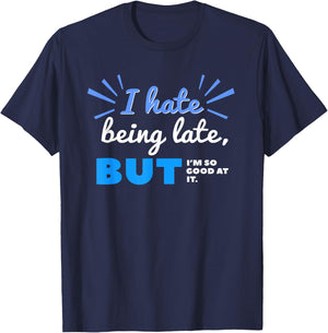 I Hate Being Late But I'm So Good at It Funny Sarcastic T-Shirt - T-Shirt | Navy
