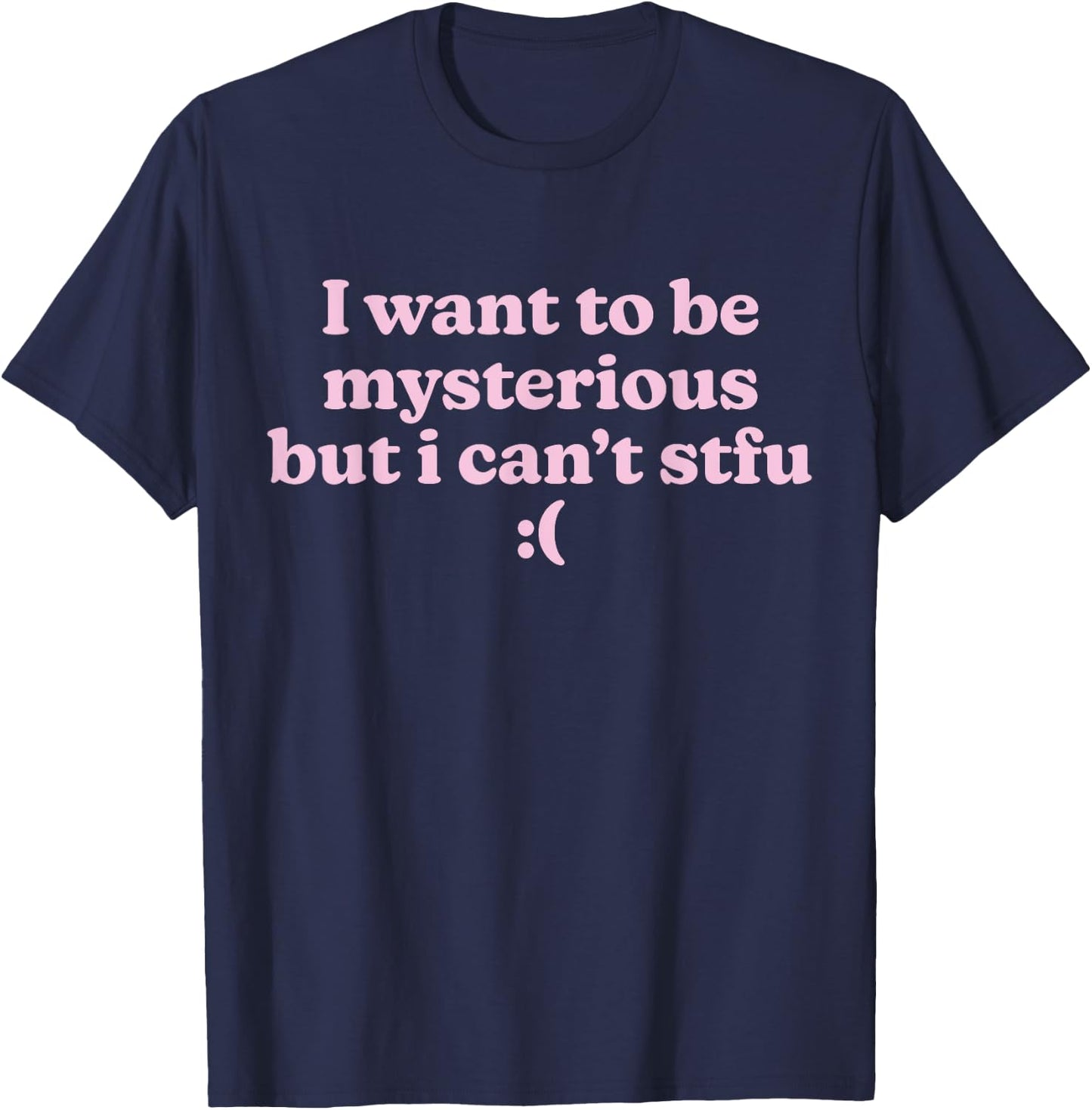 I Want To Be Mysterious But I Can't STFU Funny Slogan Y2K T-Shirt - T-Shirt | Navy