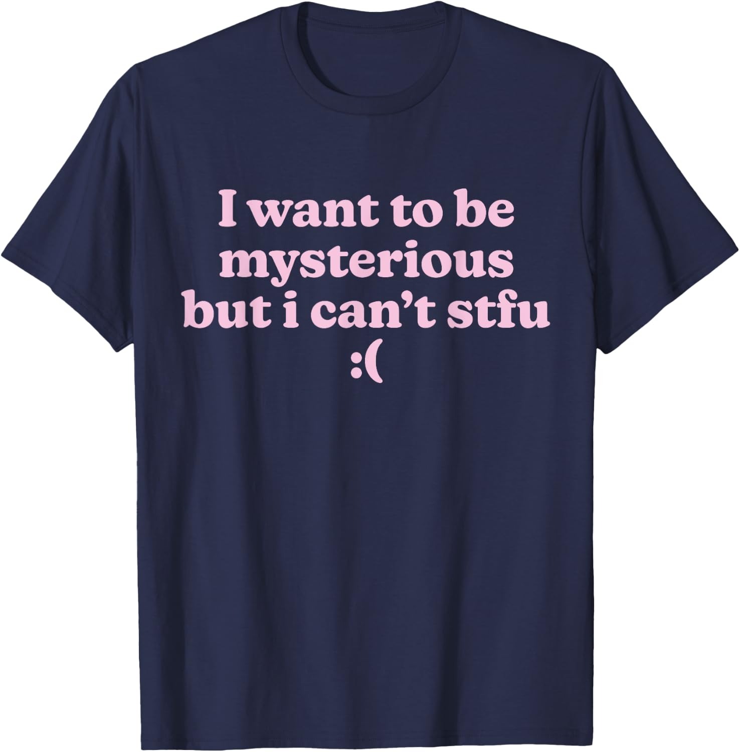 I Want To Be Mysterious But I Can't STFU Funny Slogan Y2K T-Shirt - T-Shirt | Navy