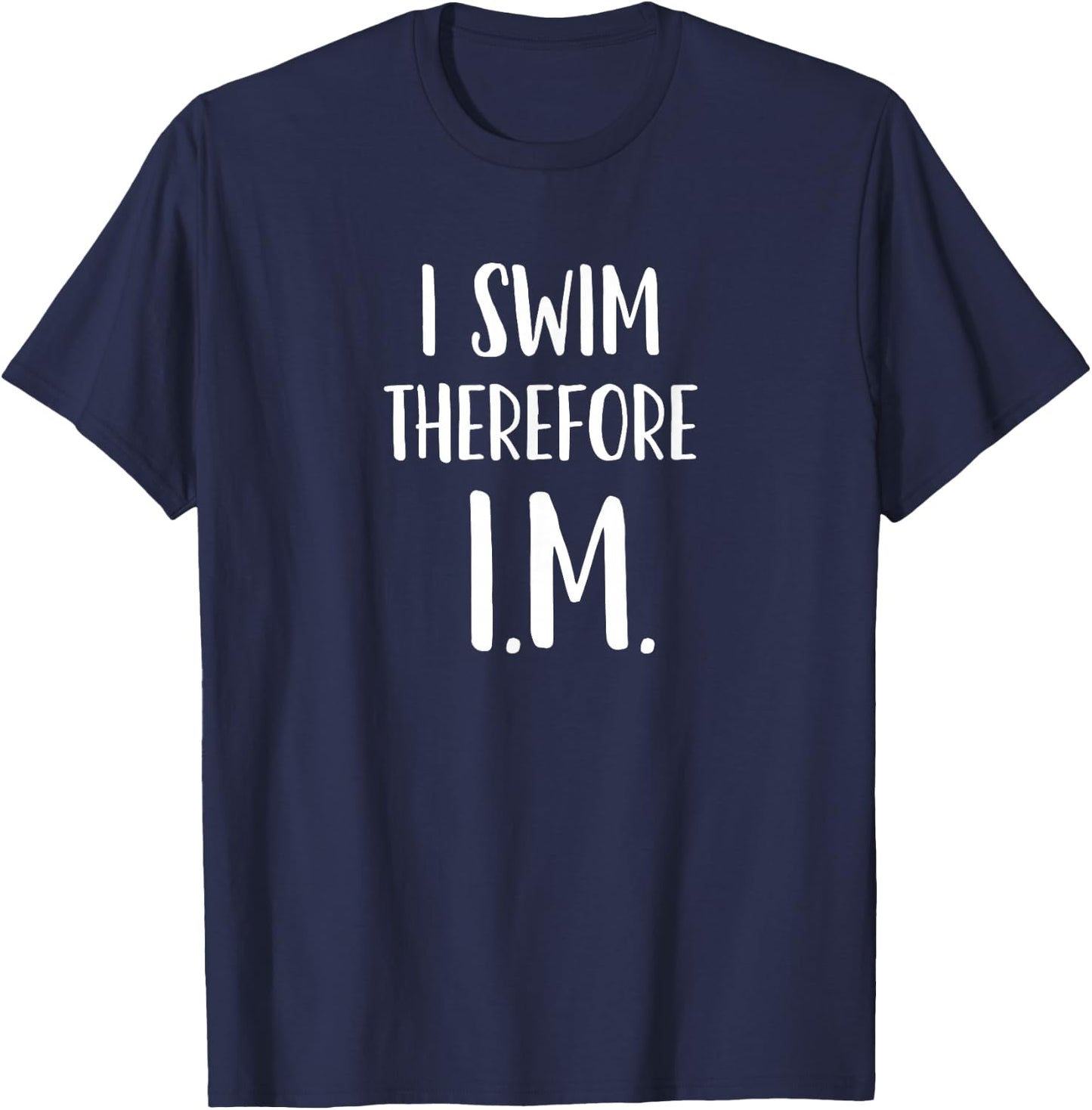 IM Swimming Gift I swim; therefore I.M. Individual Medley T-Shirt - T-Shirt | Navy