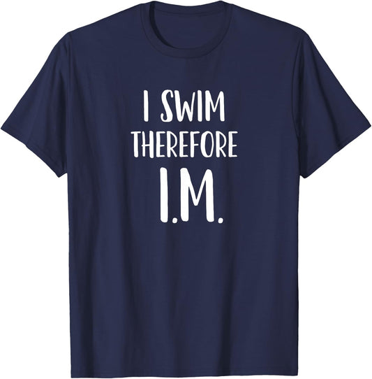 IM Swimming Gift I swim; therefore I.M. Individual Medley T-Shirt - T-Shirt | Navy