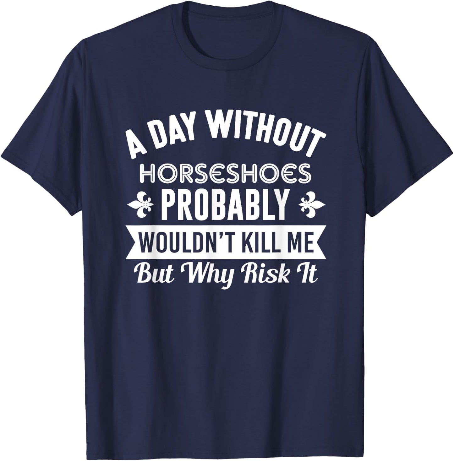 Funny Horseshoes Shirt A Day Without Horseshoes T-Shirt - T-Shirt | Navy