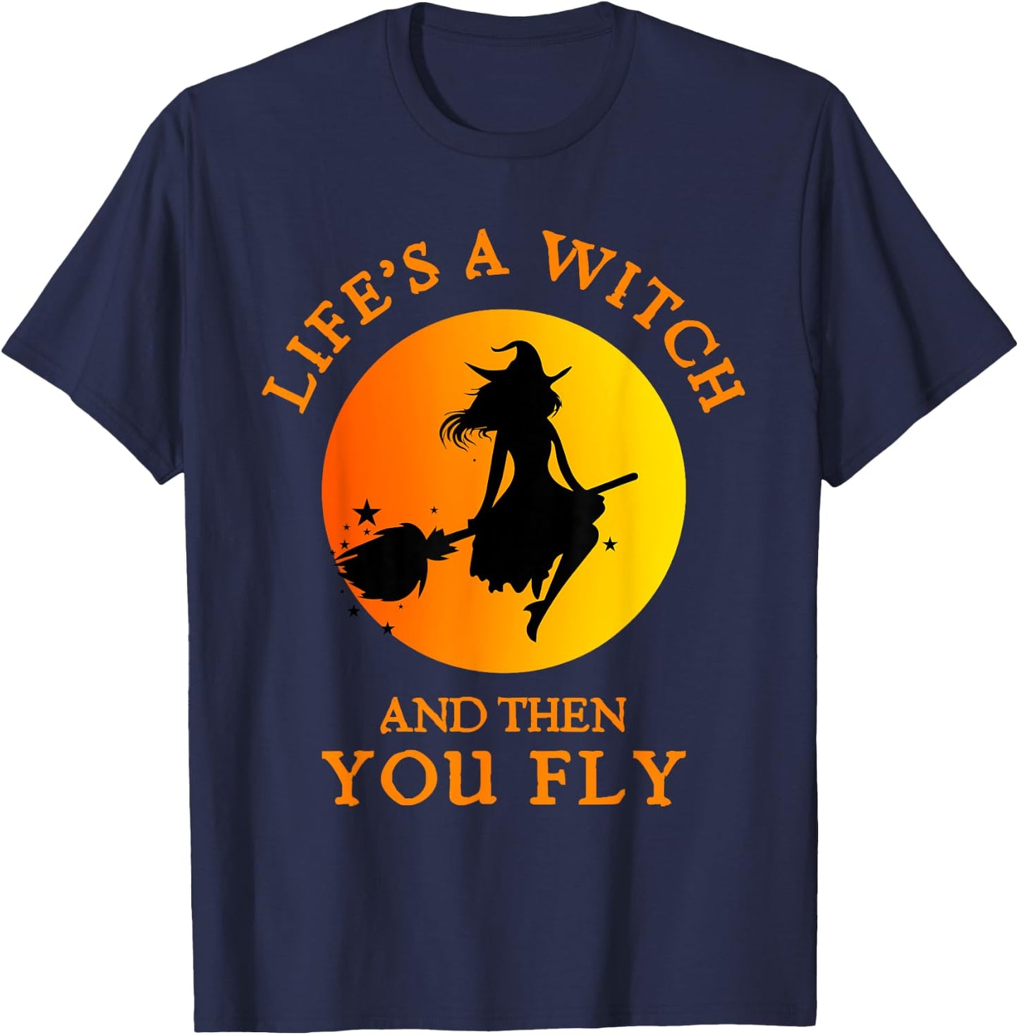 Life's A Witch And Then You Fly Witchy Halloween T-Shirt - T-Shirt | Navy