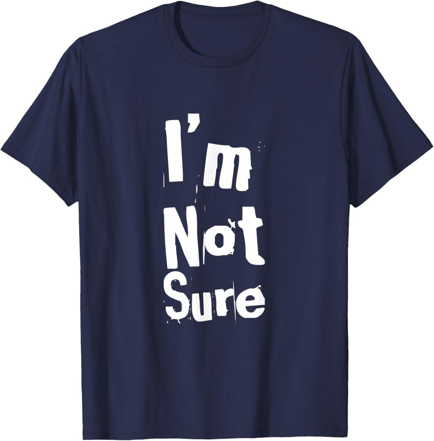 Funny Humor Text Funny for People Funny Quotes I’m Not Sure T-Shirt - T-Shirt | Navy