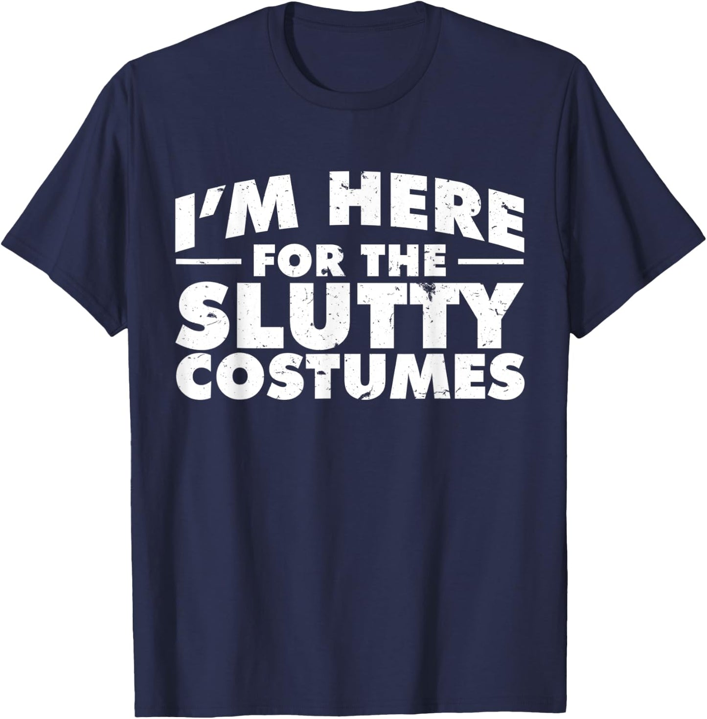 I'm Here For The Slutty Costumes | Adult Humor Halloween T-Shirt - T-Shirt | Navy