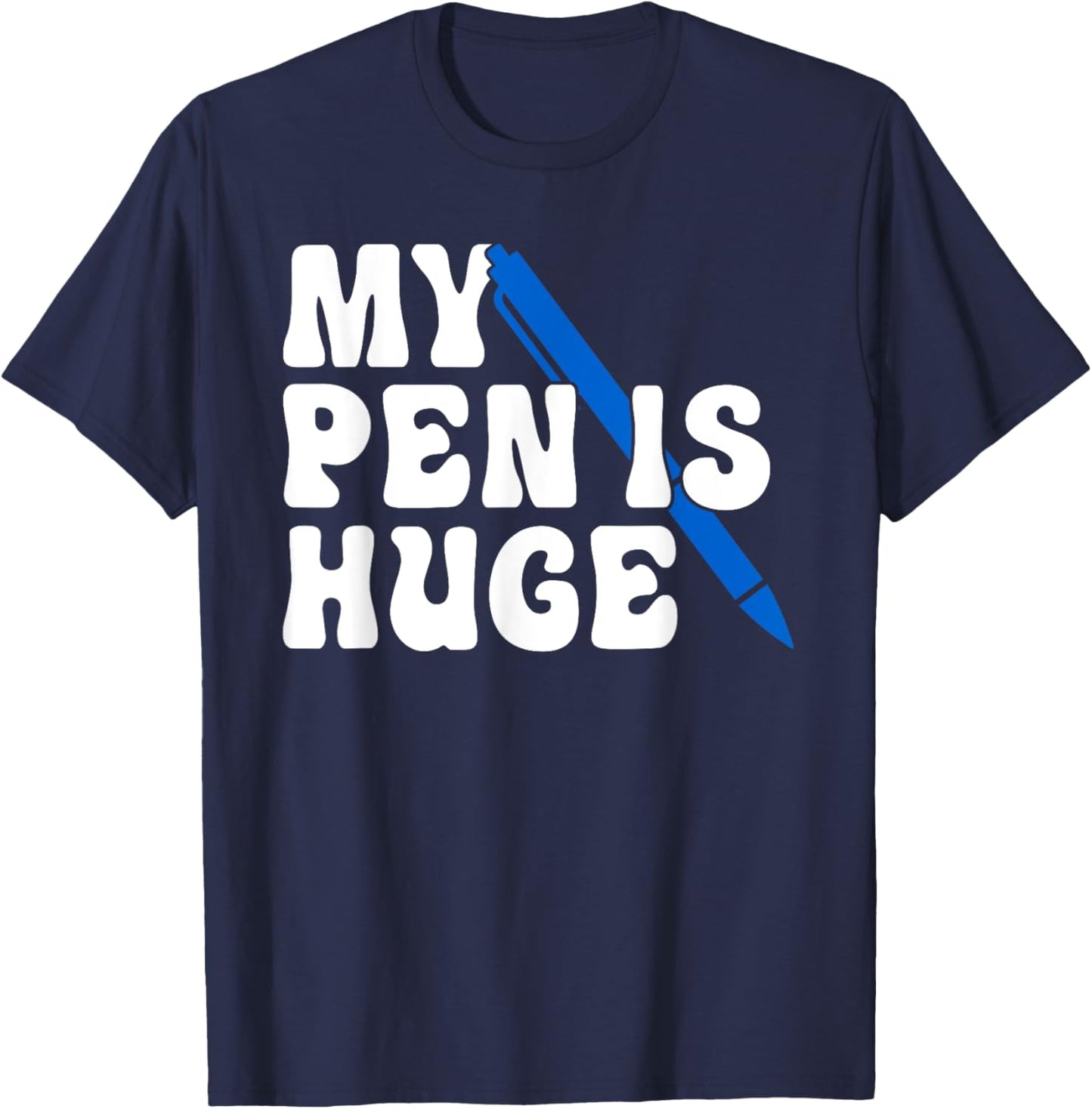 Inappropriate Funny My Pen Is Huge Offensive Sarcastic Humor T-Shirt - T-Shirt | Navy