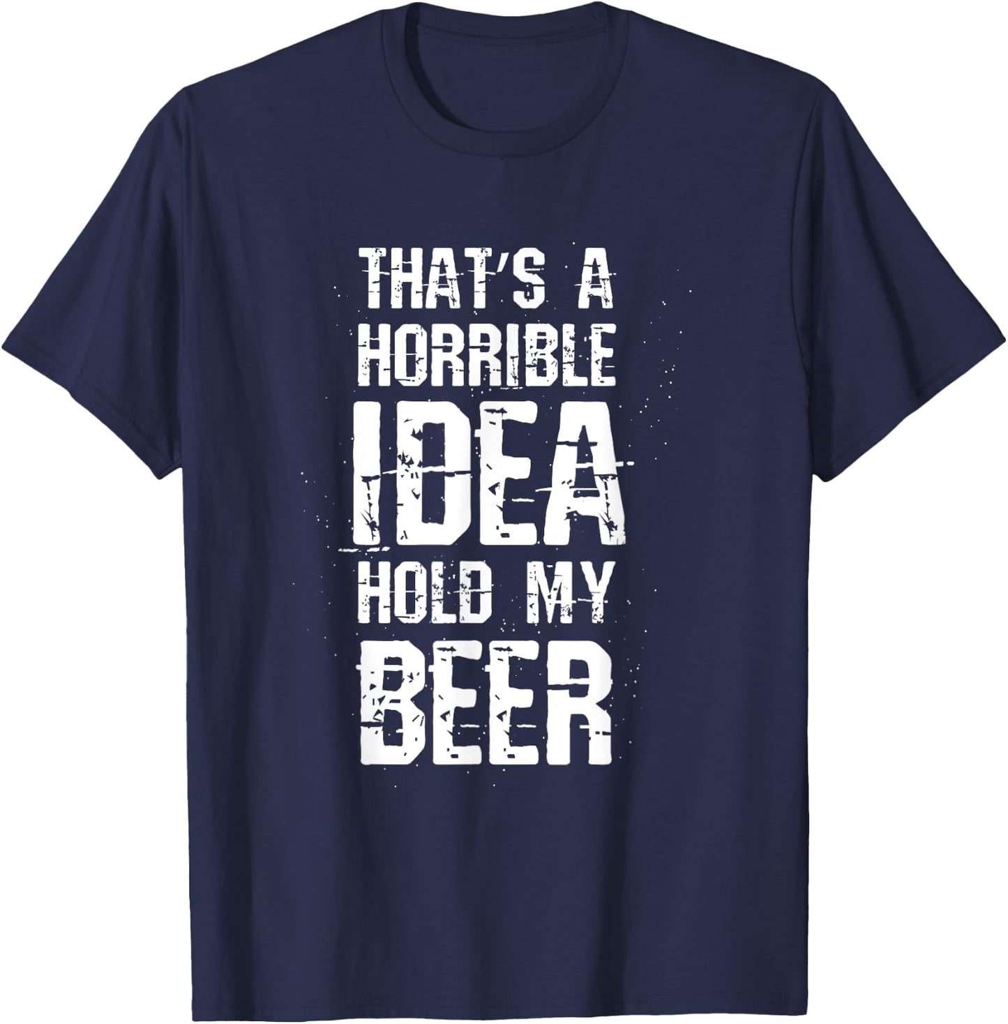 Thats A Horrible Idea Hold My Beer T-Shirt - T-Shirt | Navy