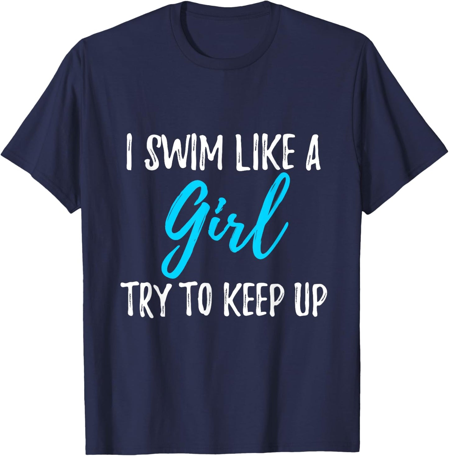 I Swim Like A Girl Try To Keep Up Swimmer Gift T-Shirt - T-Shirt | Navy